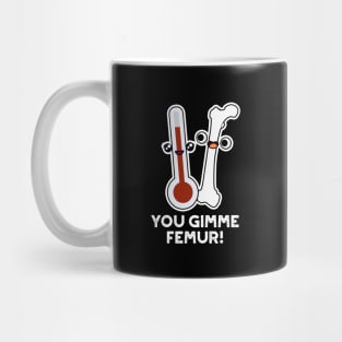 You Gimme Femur Cute Anatomy Bone Pun Mug